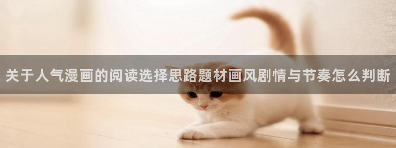 漫蛙漫画冒险漫画:关于人气漫画的阅读选择思路题材画风剧情与节奏怎么判断