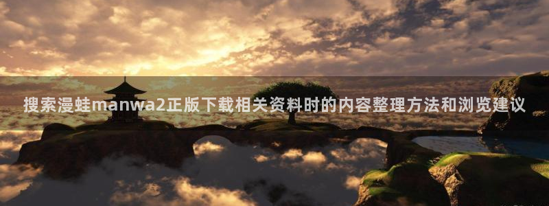 漫蛙漫画漫画导航:搜索漫蛙manwa2正版下载相关资料时的内容整理方法和浏览建议