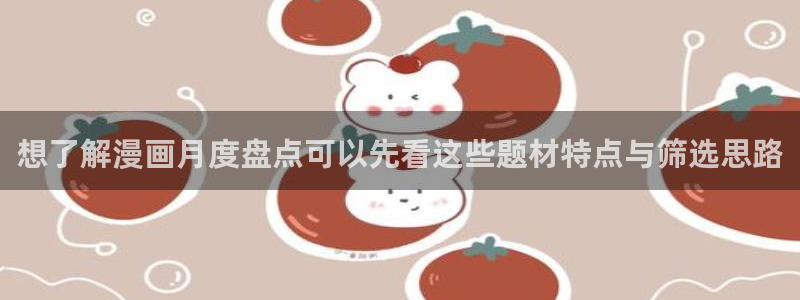 漫蛙漫画章节更新:想了解漫画月度盘点可以先看这些题材特点与筛选思路